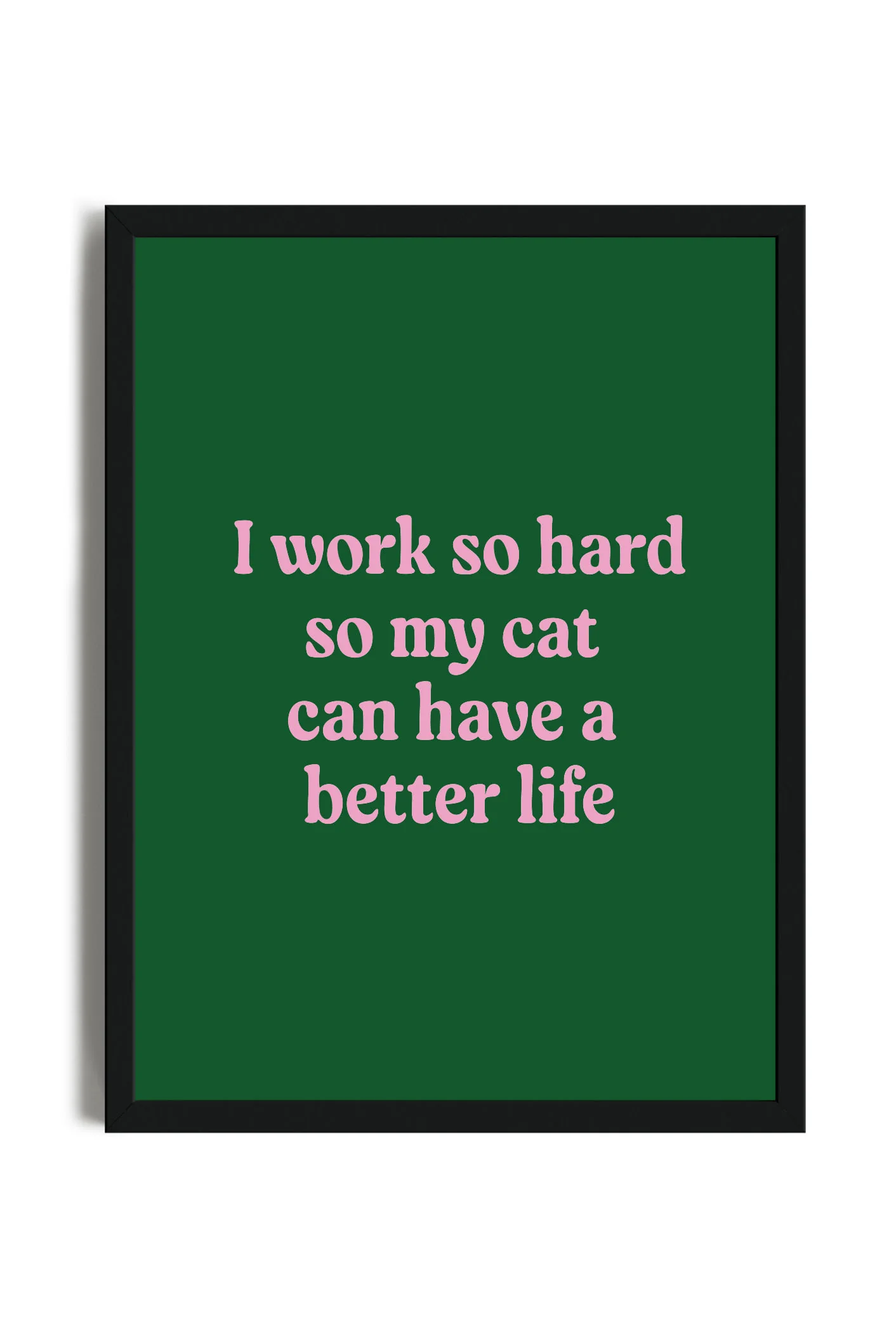 I Work So Hard So My Cat Can Have A Better Life - Poster con cornice